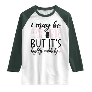 I May Be Wrong But It Is Highly Unlikely Raglan Shirt Funny Sarcastic TS12 White Dark Forest Green Print Your Wear