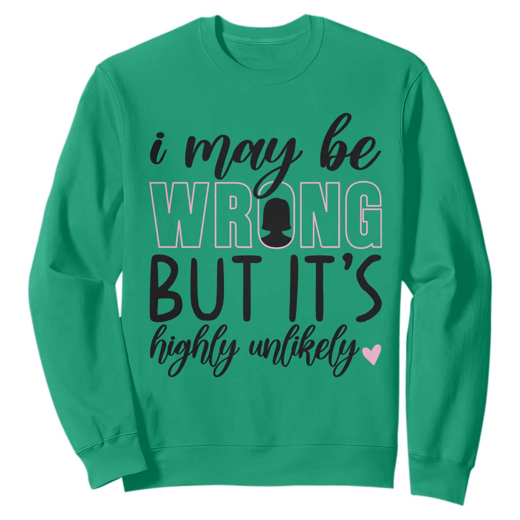 I May Be Wrong But It Is Highly Unlikely Sweatshirt Funny Sarcastic TS12 Irish Green Print Your Wear
