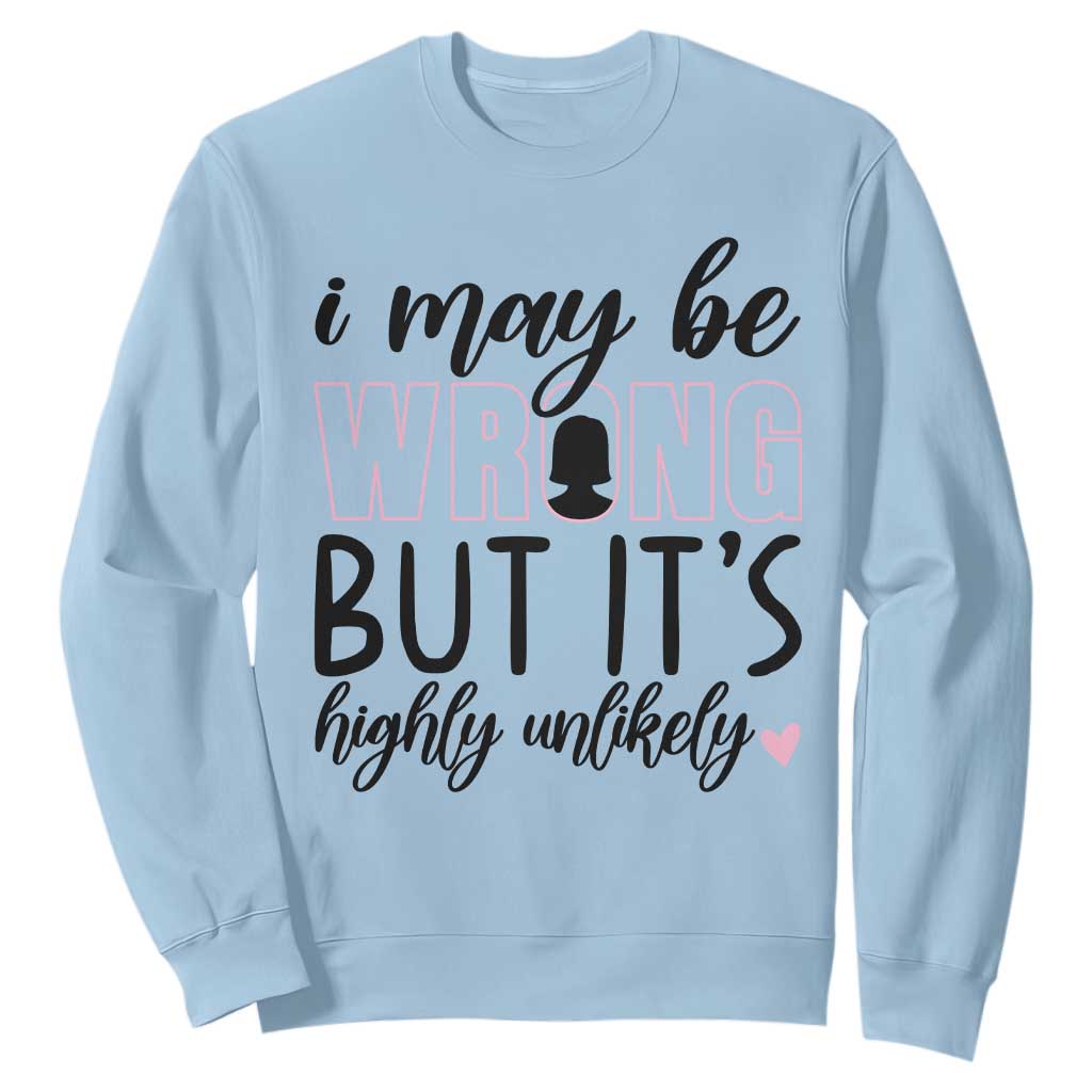 I May Be Wrong But It Is Highly Unlikely Sweatshirt Funny Sarcastic TS12 Light Blue Print Your Wear