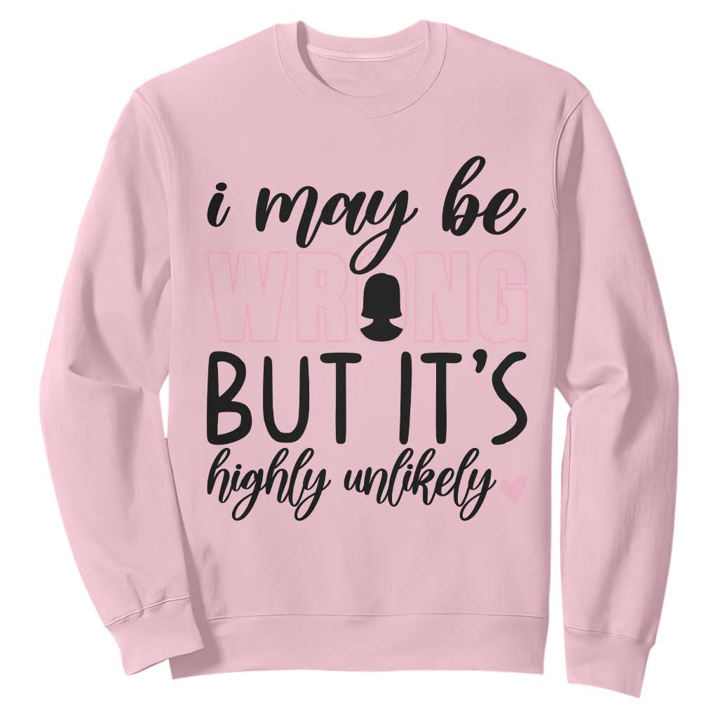 I May Be Wrong But It Is Highly Unlikely Sweatshirt Funny Sarcastic TS12 Light Pink Print Your Wear