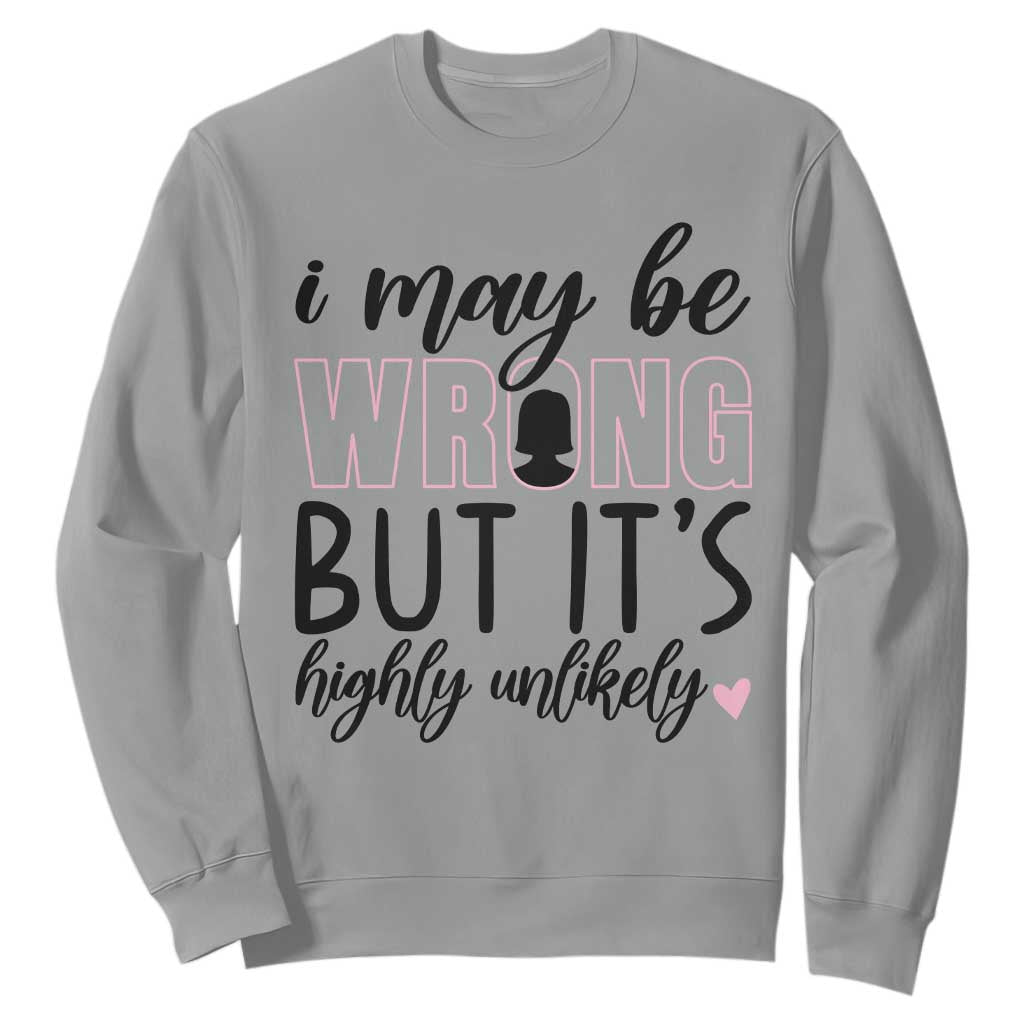 I May Be Wrong But It Is Highly Unlikely Sweatshirt Funny Sarcastic TS12 Sport Gray Print Your Wear