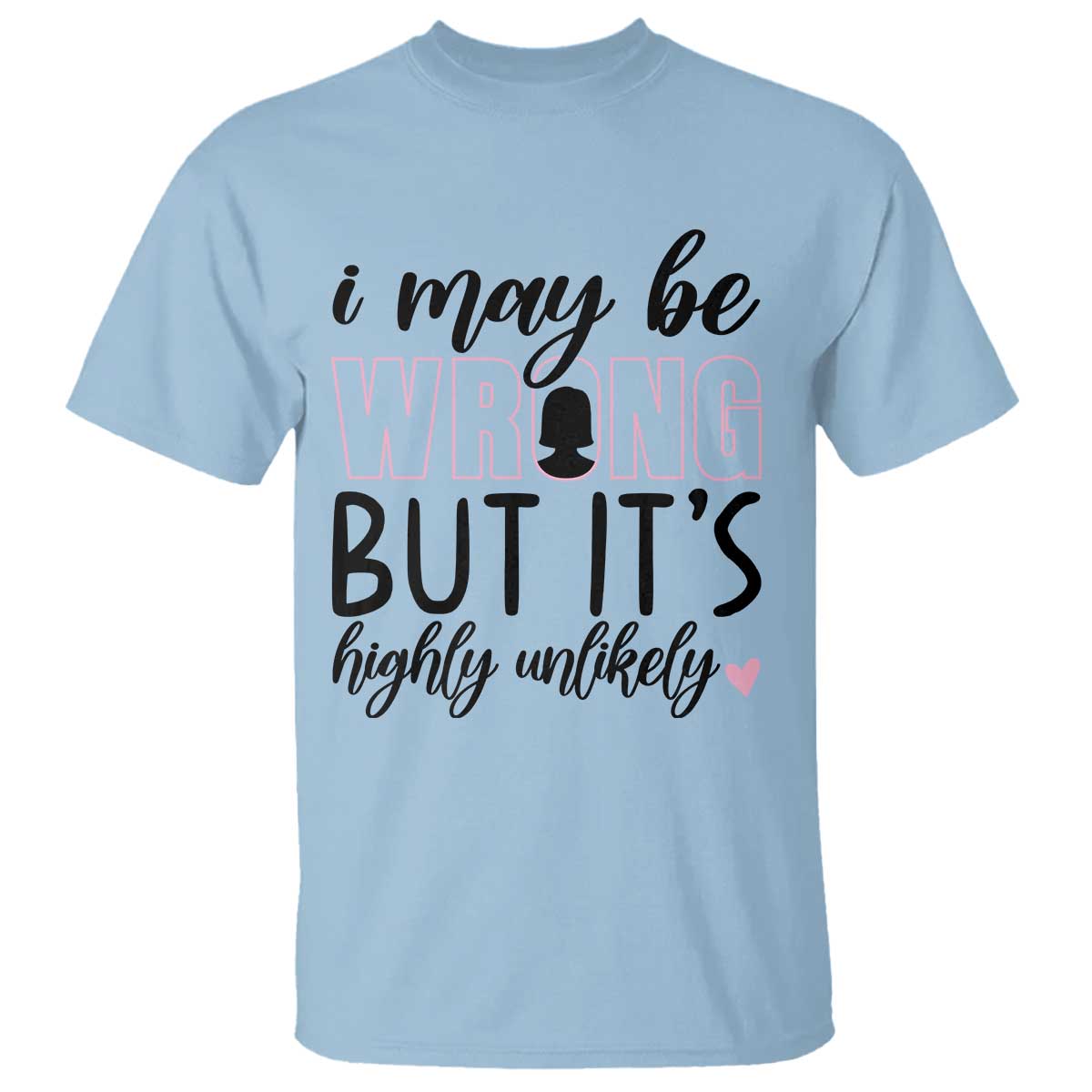 I May Be Wrong But It Is Highly Unlikely T Shirt Funny Sarcastic TS12 Light Blue Print Your Wear
