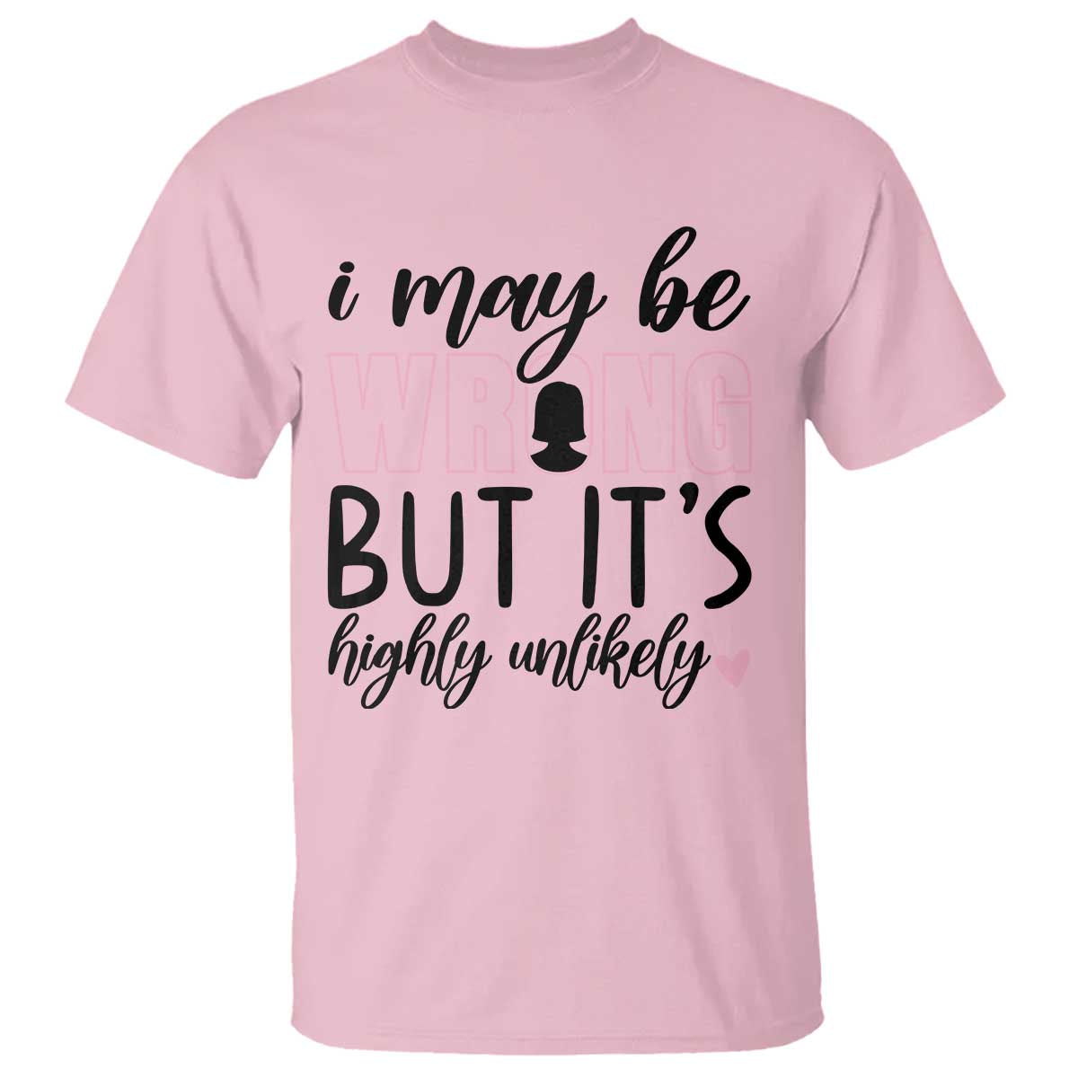 I May Be Wrong But It Is Highly Unlikely T Shirt Funny Sarcastic TS12 Light Pink Print Your Wear