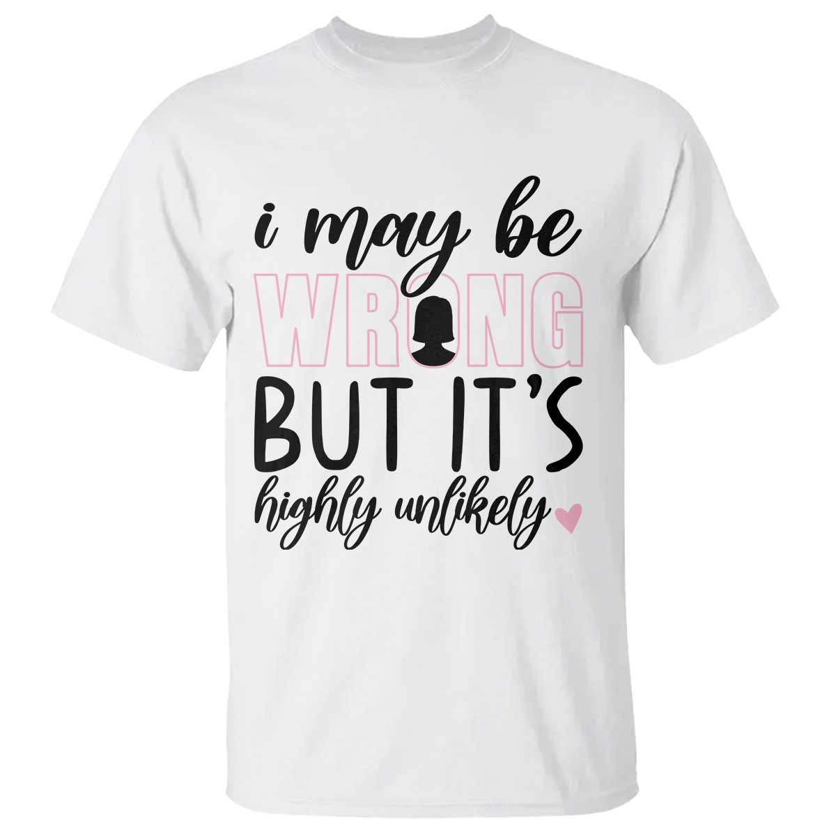 I May Be Wrong But It Is Highly Unlikely T Shirt Funny Sarcastic TS12 White Print Your Wear