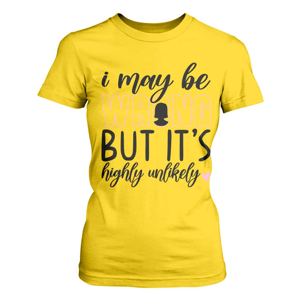I May Be Wrong But It Is Highly Unlikely T Shirt For Women Funny Sarcastic TS12 Daisy Print Your Wear