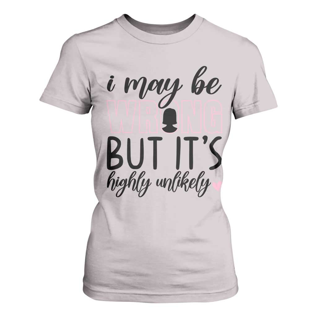 I May Be Wrong But It Is Highly Unlikely T Shirt For Women Funny Sarcastic TS12 Ice Gray Print Your Wear