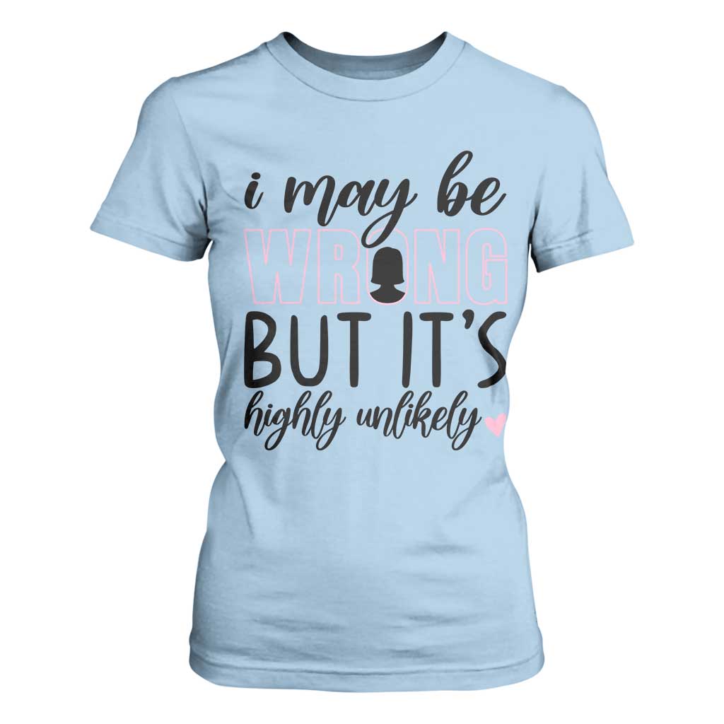 I May Be Wrong But It Is Highly Unlikely T Shirt For Women Funny Sarcastic TS12 Light Blue Print Your Wear
