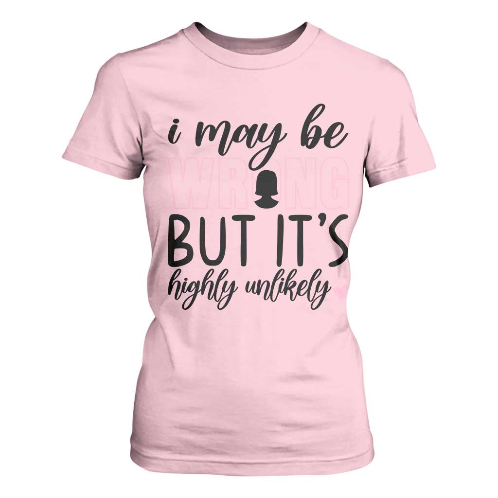 I May Be Wrong But It Is Highly Unlikely T Shirt For Women Funny Sarcastic TS12 Light Pink Print Your Wear