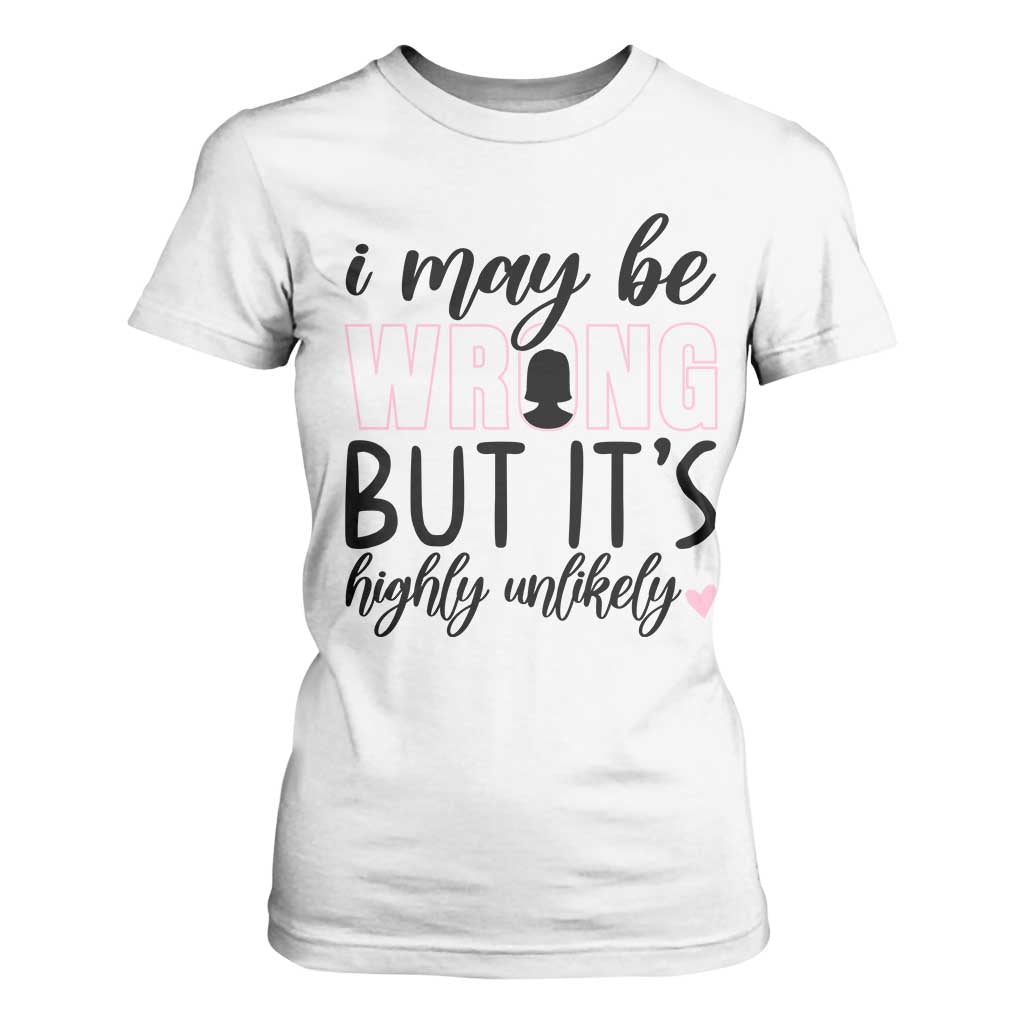 I May Be Wrong But It Is Highly Unlikely T Shirt For Women Funny Sarcastic TS12 White Print Your Wear