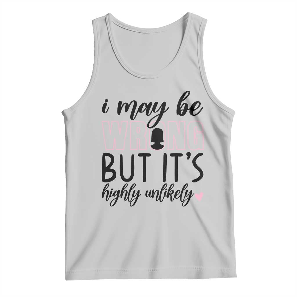 I May Be Wrong But It Is Highly Unlikely Tank Top Funny Sarcastic TS12 Ash Print Your Wear