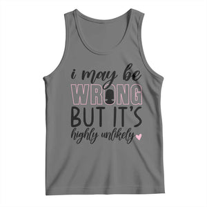 I May Be Wrong But It Is Highly Unlikely Tank Top Funny Sarcastic TS12 Black Heather Print Your Wear