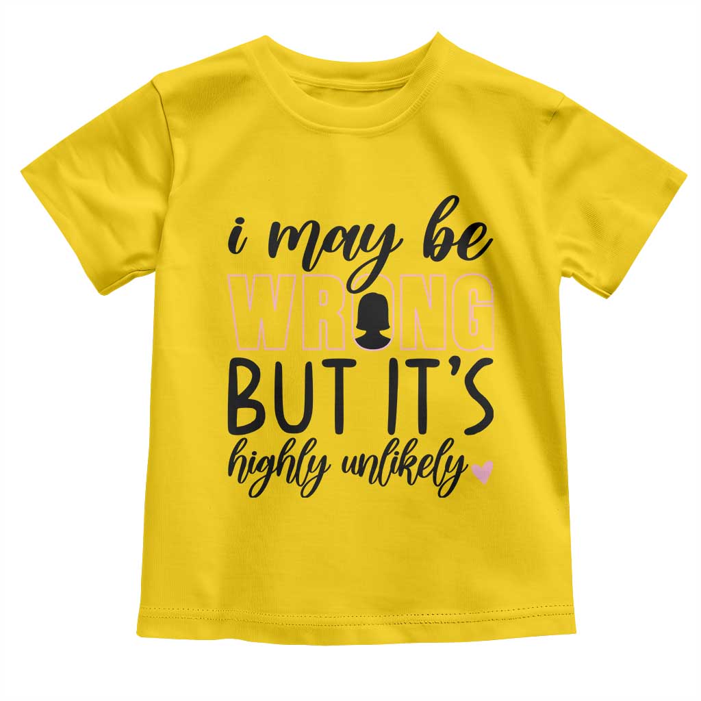 I May Be Wrong But It Is Highly Unlikely Toddler T Shirt Funny Sarcastic TS12 Daisy Print Your Wear