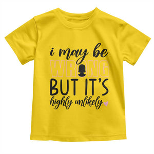 I May Be Wrong But It Is Highly Unlikely Toddler T Shirt Funny Sarcastic TS12 Daisy Print Your Wear