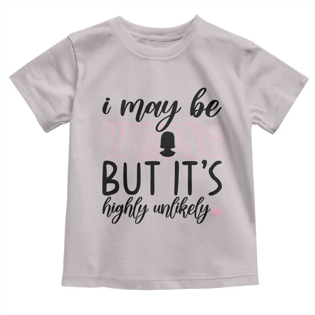I May Be Wrong But It Is Highly Unlikely Toddler T Shirt Funny Sarcastic TS12 Ice Gray Print Your Wear