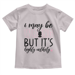 I May Be Wrong But It Is Highly Unlikely Toddler T Shirt Funny Sarcastic TS12 Ice Gray Print Your Wear
