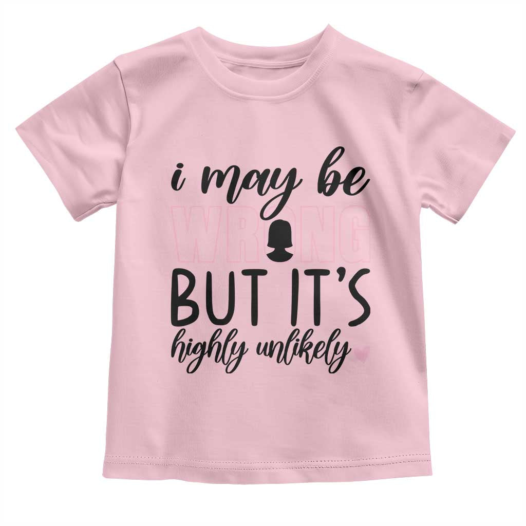 I May Be Wrong But It Is Highly Unlikely Toddler T Shirt Funny Sarcastic TS12 Light Pink Print Your Wear