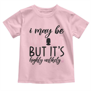 I May Be Wrong But It Is Highly Unlikely Toddler T Shirt Funny Sarcastic TS12 Light Pink Print Your Wear