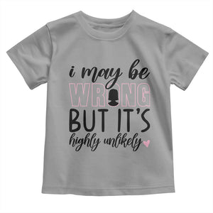 I May Be Wrong But It Is Highly Unlikely Toddler T Shirt Funny Sarcastic TS12 Sport Gray Print Your Wear