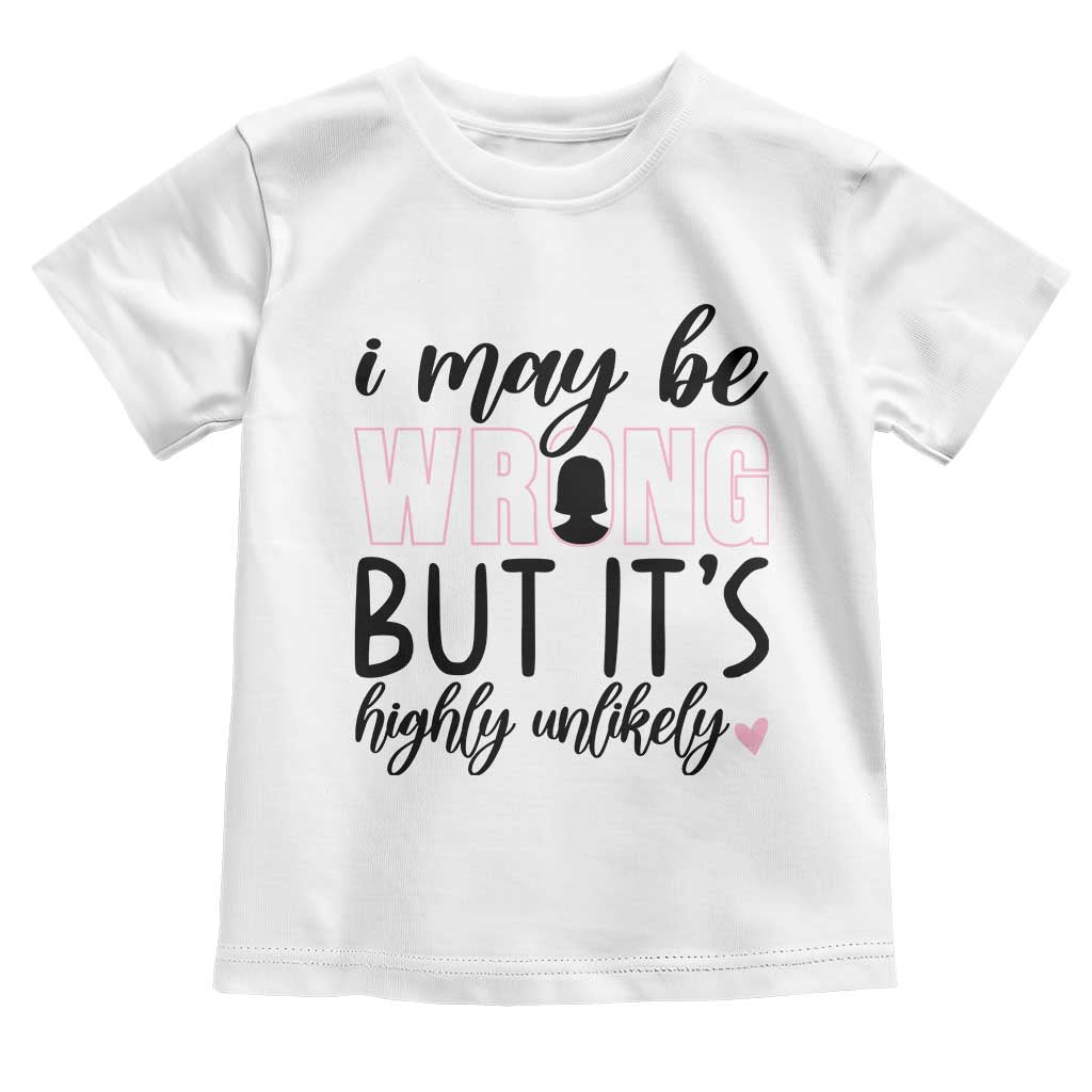 I May Be Wrong But It Is Highly Unlikely Toddler T Shirt Funny Sarcastic TS12 White Print Your Wear