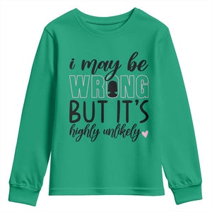 I May Be Wrong But It Is Highly Unlikely Youth Sweatshirt Funny Sarcastic TS12 Irish Green Print Your Wear