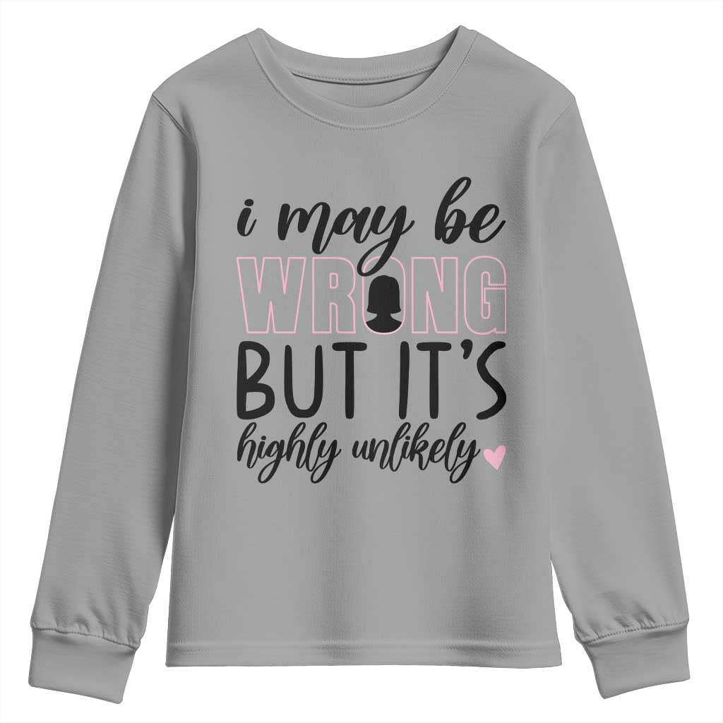 I May Be Wrong But It Is Highly Unlikely Youth Sweatshirt Funny Sarcastic TS12 Sport Gray Print Your Wear