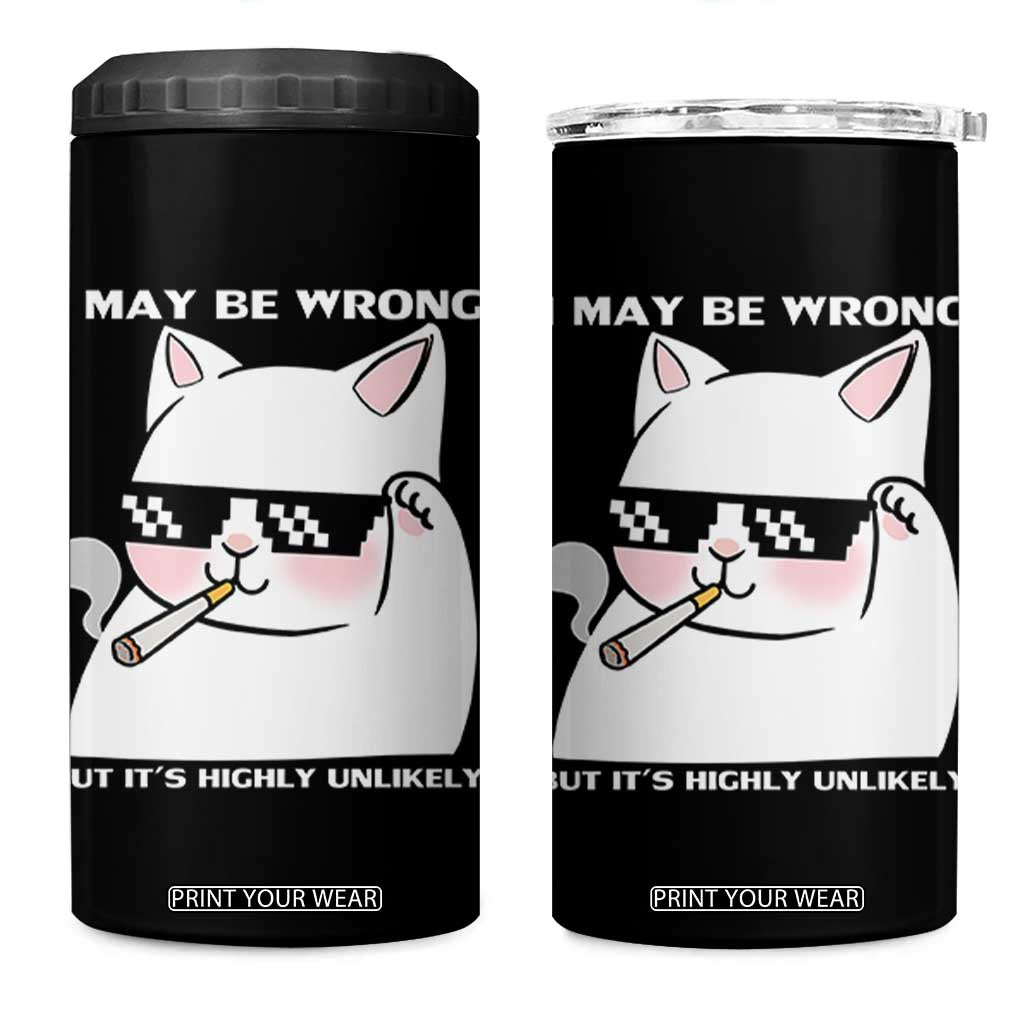 Funny Cat Humor 4 in 1 Can Cooler Tumbler I May Be Wrong But It Is Highly Unlikely TS12 One Size: 16 oz Black Print Your Wear