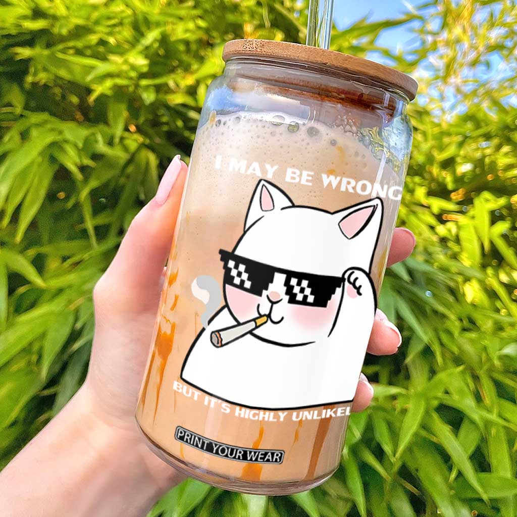 Funny Cat Humor Glass Can I May Be Wrong But It Is Highly Unlikely TS12 Black Print Your Wear