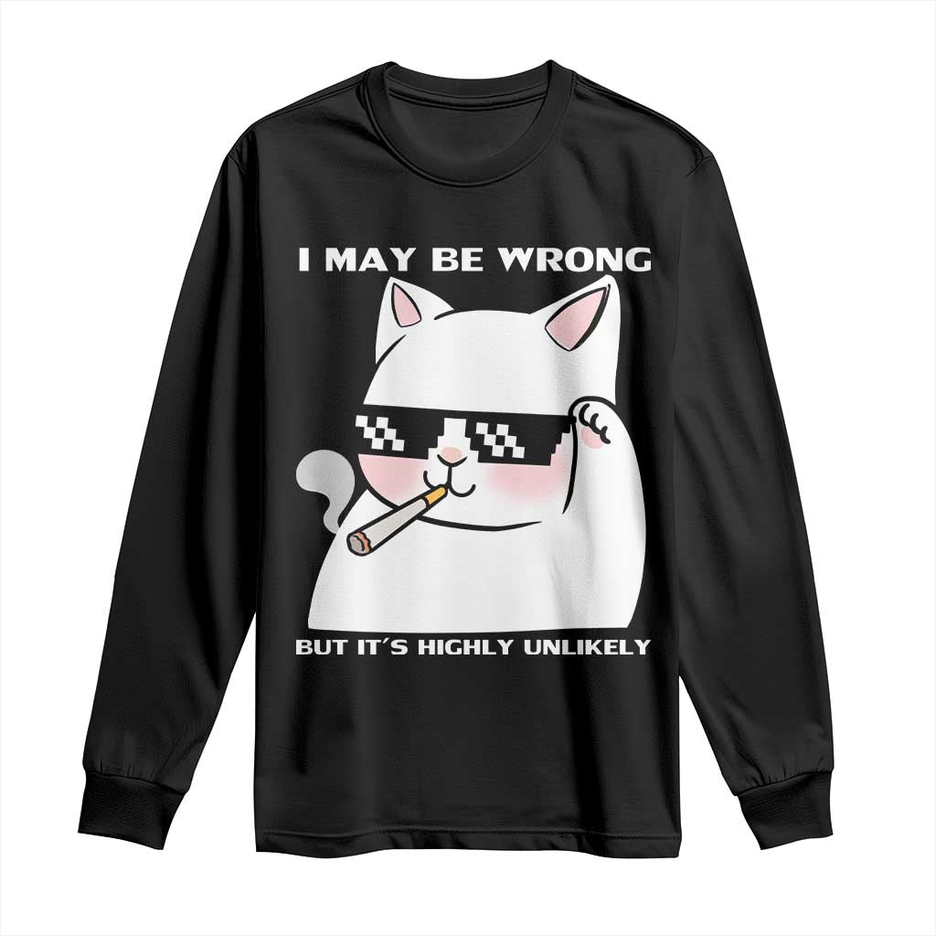 Funny Cat Humor Long Sleeve Shirt I May Be Wrong But It Is Highly Unlikely TS12 Black Print Your Wear