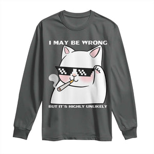 Funny Cat Humor Long Sleeve Shirt I May Be Wrong But It Is Highly Unlikely TS12 Dark Heather Print Your Wear