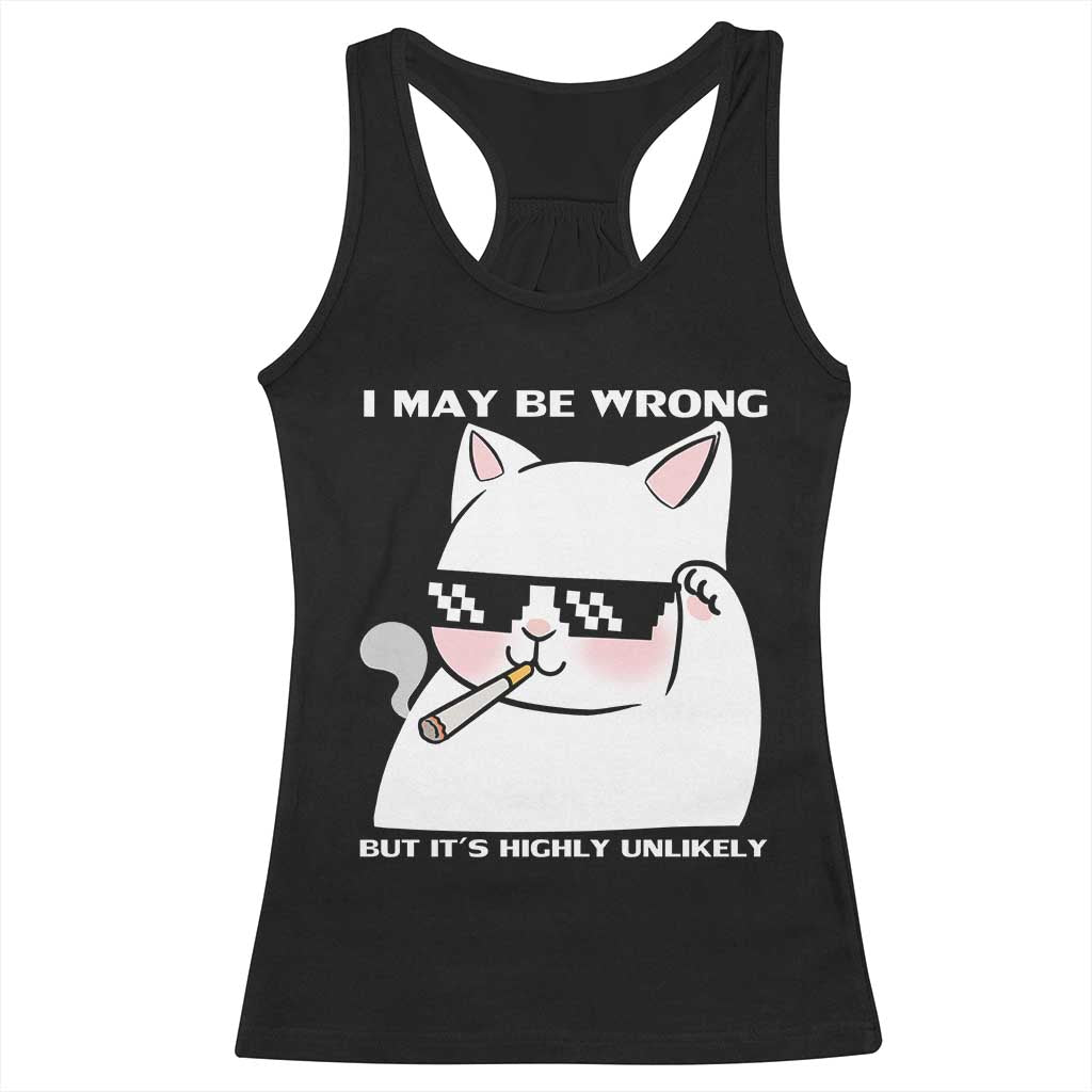 Funny Cat Humor Racerback Tank Top I May Be Wrong But It Is Highly Unlikely TS12 Black Print Your Wear