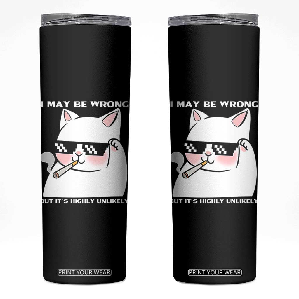 Funny Cat Humor Skinny Tumbler I May Be Wrong But It Is Highly Unlikely TS12 Black Print Your Wear