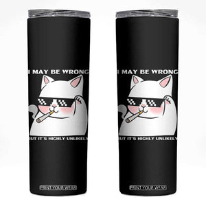 Funny Cat Humor Skinny Tumbler I May Be Wrong But It Is Highly Unlikely TS12 Black Print Your Wear