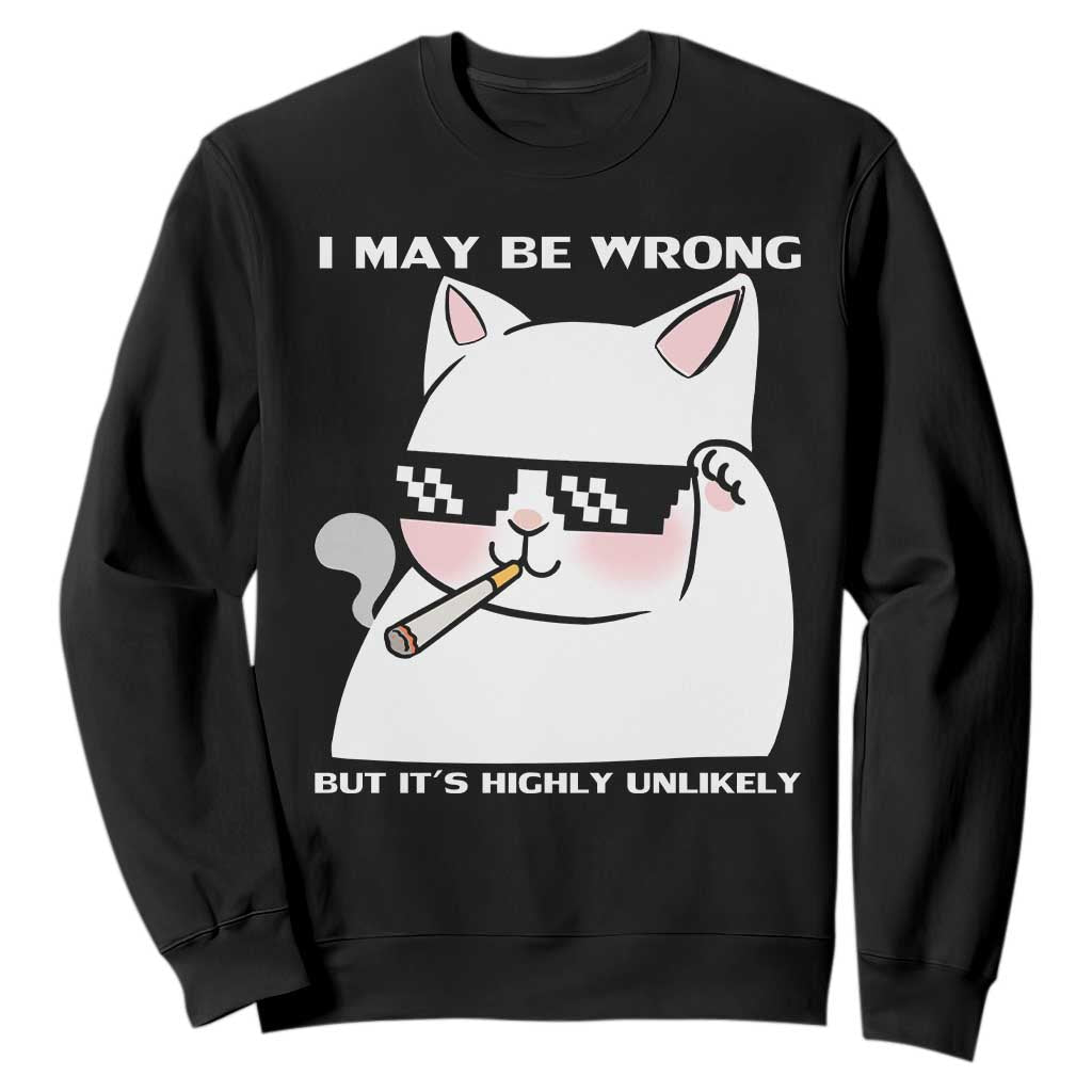 Funny Cat Humor Sweatshirt I May Be Wrong But It Is Highly Unlikely TS12 Black Print Your Wear