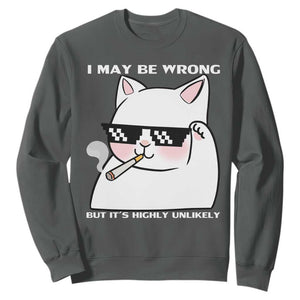 Funny Cat Humor Sweatshirt I May Be Wrong But It Is Highly Unlikely TS12 Dark Heather Print Your Wear