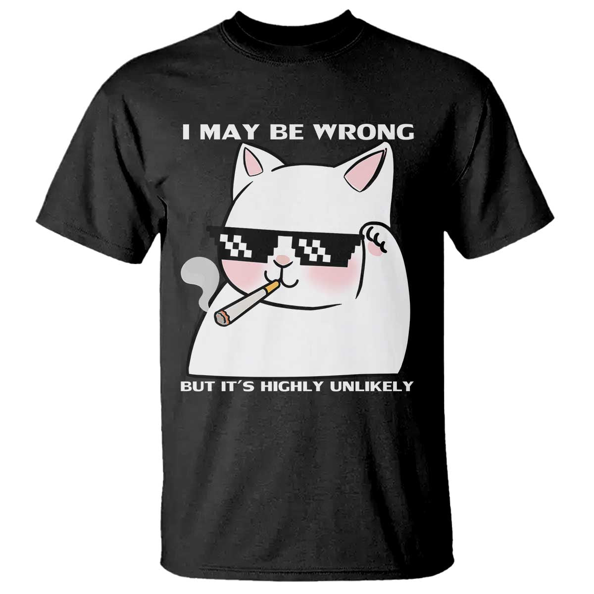 Funny Cat Humor T Shirt I May Be Wrong But It Is Highly Unlikely TS12 Black Print Your Wear