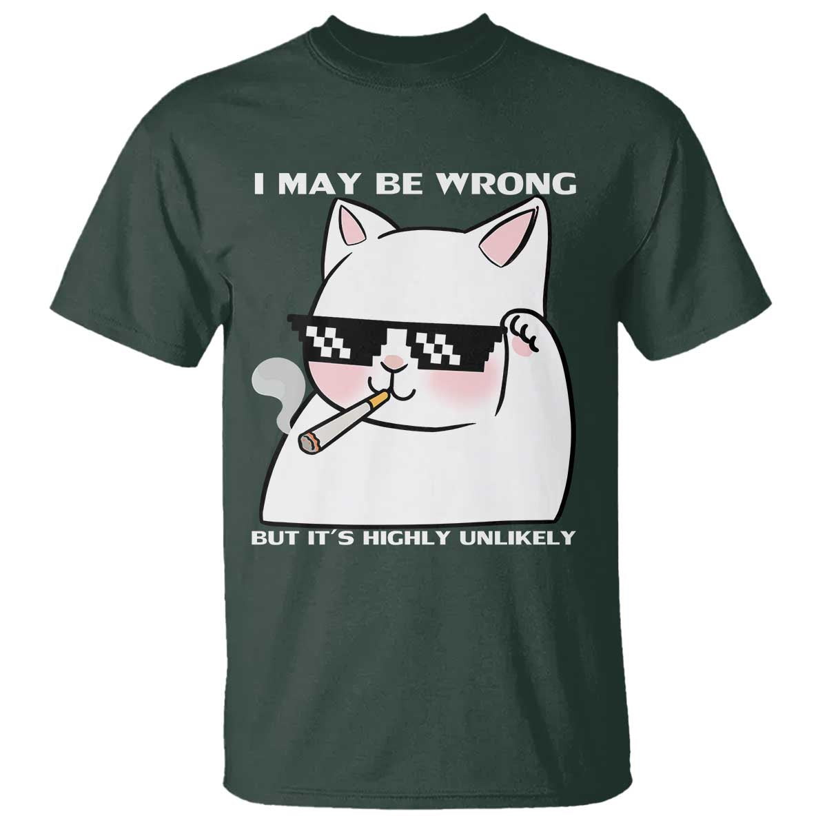 Funny Cat Humor T Shirt I May Be Wrong But It Is Highly Unlikely TS12 Dark Forest Green Print Your Wear