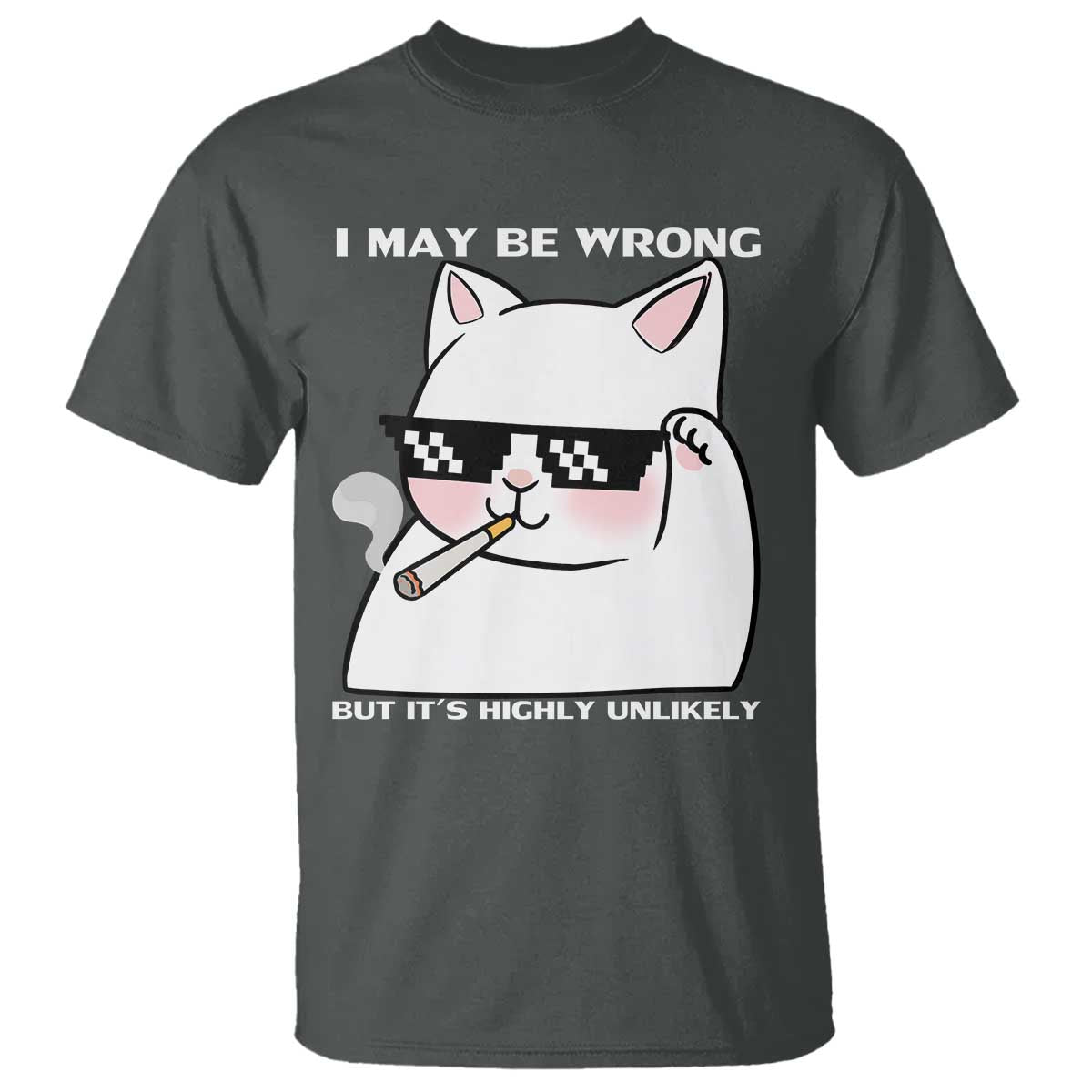 Funny Cat Humor T Shirt I May Be Wrong But It Is Highly Unlikely TS12 Dark Heather Print Your Wear