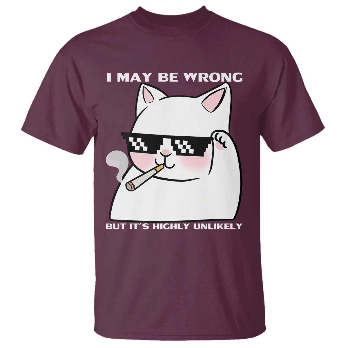 Funny Cat Humor T Shirt I May Be Wrong But It Is Highly Unlikely TS12 Maroon Print Your Wear