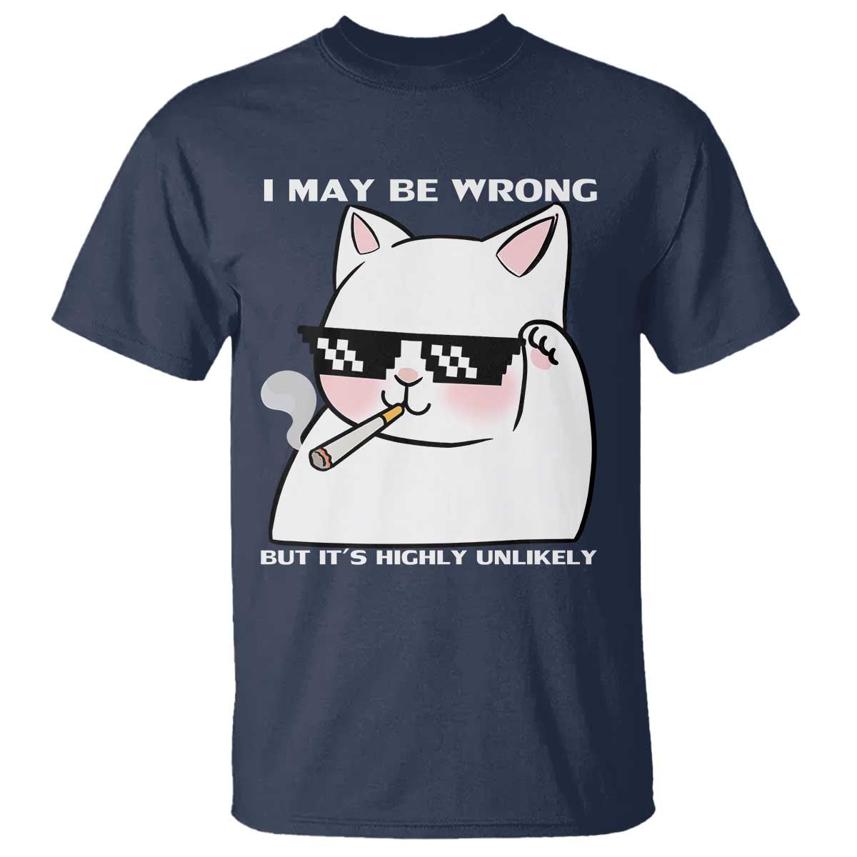 Funny Cat Humor T Shirt I May Be Wrong But It Is Highly Unlikely TS12 Navy Print Your Wear
