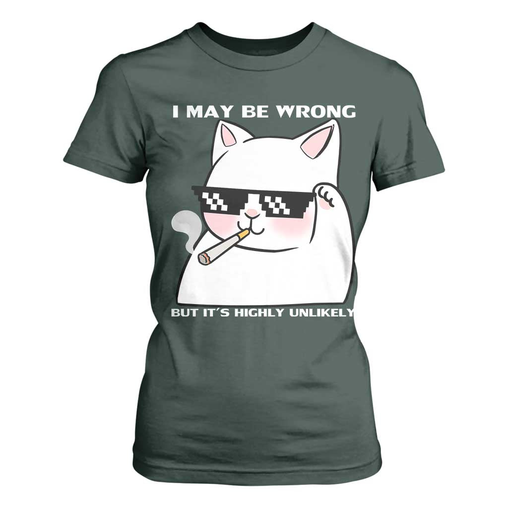 Funny Cat Humor T Shirt For Women I May Be Wrong But It Is Highly Unlikely TS12 Dark Forest Green Print Your Wear