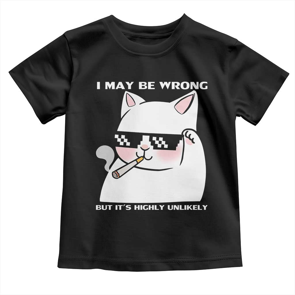 Funny Cat Humor Toddler T Shirt I May Be Wrong But It Is Highly Unlikely TS12 Black Print Your Wear
