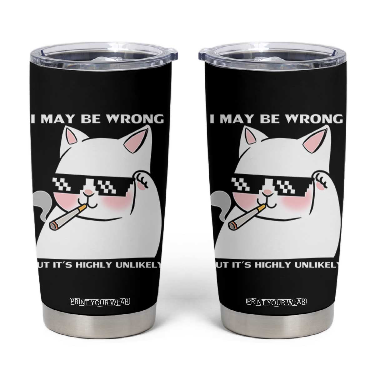 Funny Cat Humor Tumbler Cup I May Be Wrong But It Is Highly Unlikely TS12 Black Print Your Wear