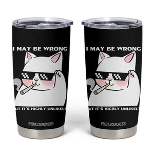 Funny Cat Humor Tumbler Cup I May Be Wrong But It Is Highly Unlikely TS12 Black Print Your Wear