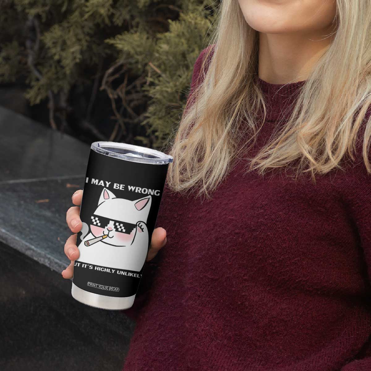 Funny Cat Humor Tumbler Cup I May Be Wrong But It Is Highly Unlikely TS12 Print Your Wear