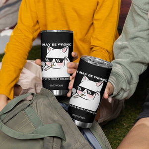 Funny Cat Humor Tumbler Cup I May Be Wrong But It Is Highly Unlikely TS12 Print Your Wear