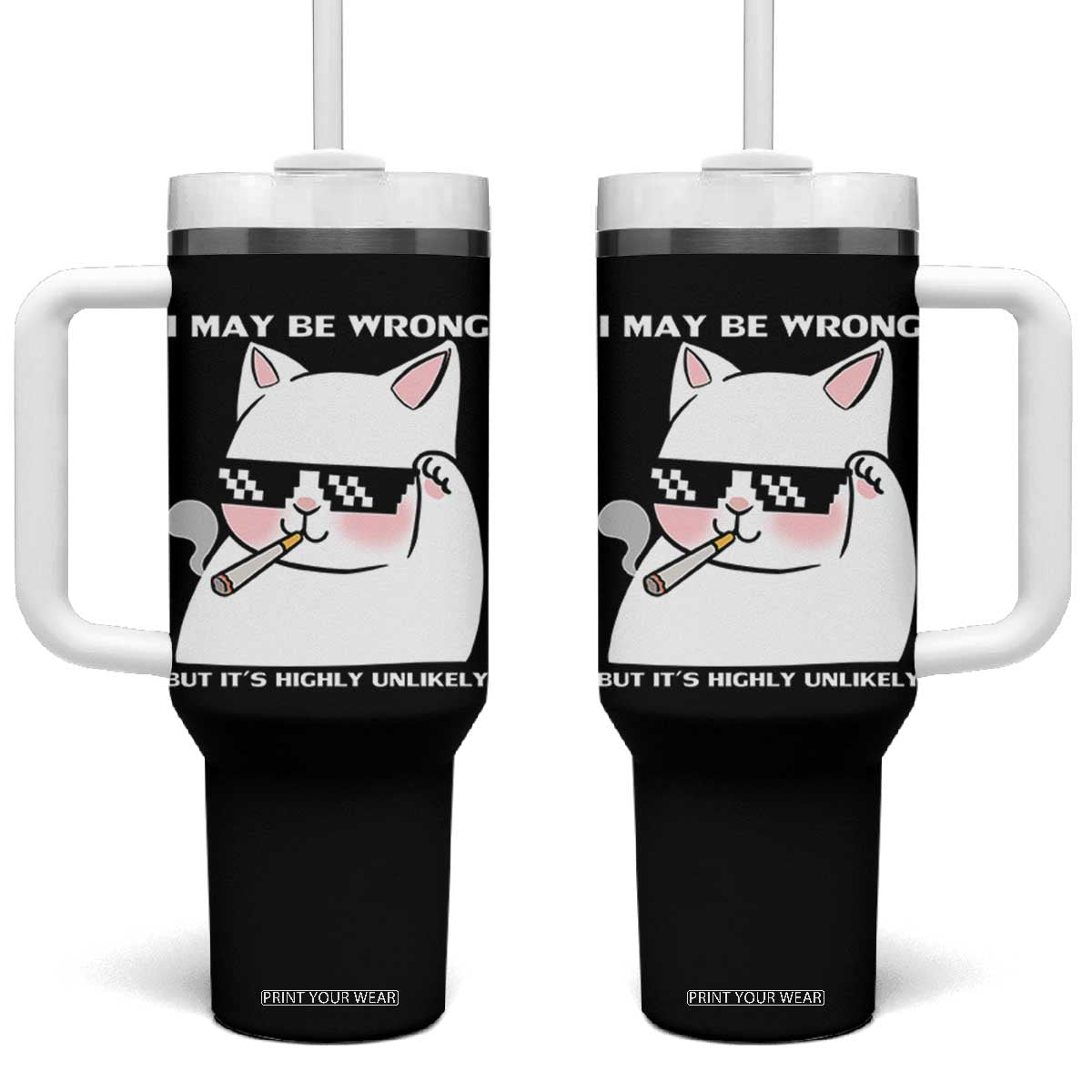 Funny Cat Humor Tumbler With Handle I May Be Wrong But It Is Highly Unlikely TS12 One Size: 40 oz Black Print Your Wear