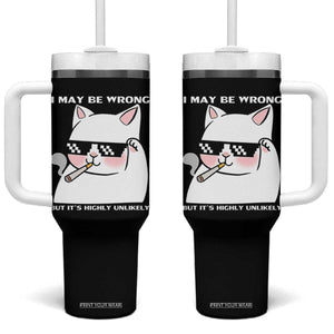 Funny Cat Humor Tumbler With Handle I May Be Wrong But It Is Highly Unlikely TS12 One Size: 40 oz Black Print Your Wear