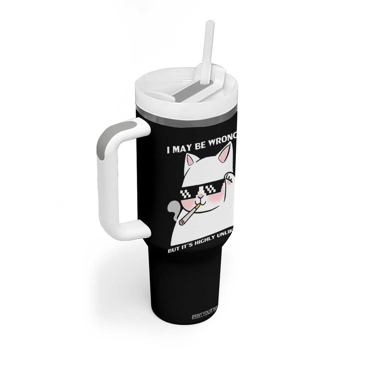 Funny Cat Humor Tumbler With Handle I May Be Wrong But It Is Highly Unlikely TS12 Print Your Wear