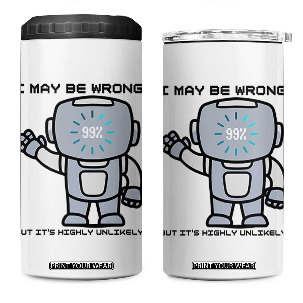 Funny Robot Humor 4 in 1 Can Cooler Tumbler I May Be Wrong But It Is Highly Unlikely TS12 One Size: 16 oz White Print Your Wear