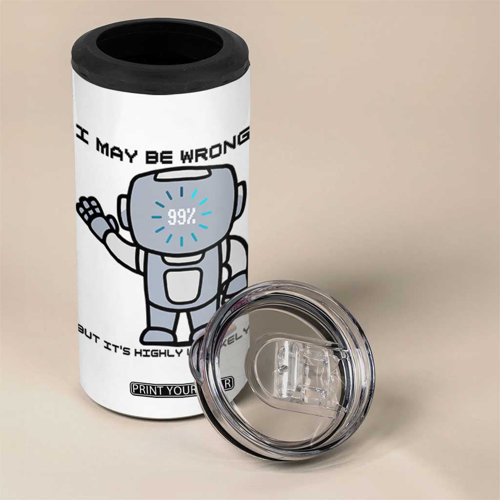 Funny Robot Humor 4 in 1 Can Cooler Tumbler I May Be Wrong But It Is Highly Unlikely TS12 Print Your Wear